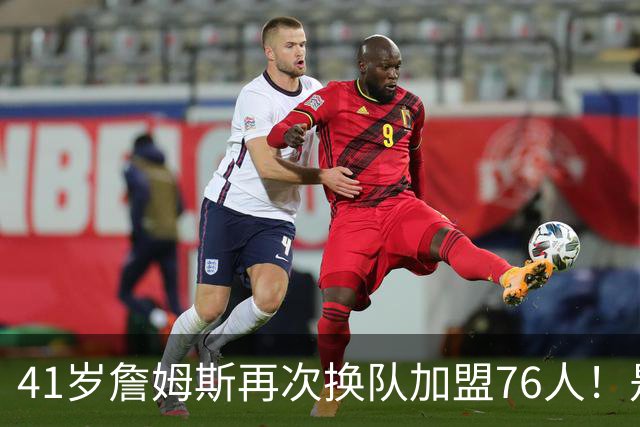 41岁詹姆斯再次换队加盟76人！是封神终章还是“抱团之王”最后的掩饰？