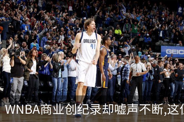 WNBA商业创纪录却嘘声不断,这位掌门人做对了什么又做错了什么？